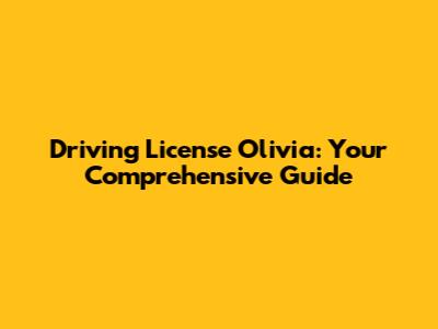 Driving License Olivia: Your Comprehensive Guide