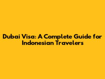 Dubai Visa: A Complete Guide for Indonesian Travelers