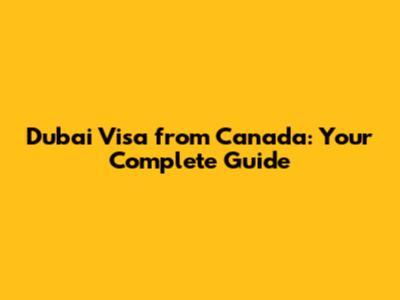 Dubai Visa from Canada: Your Complete Guide