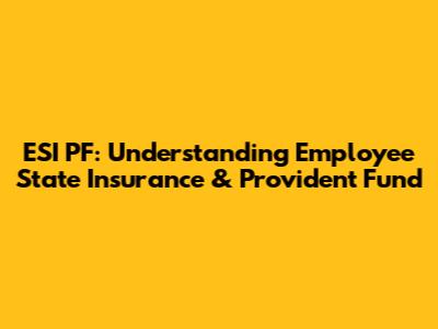 ESI PF: Understanding Employee State Insurance & Provident Fund