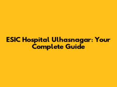 ESIC Hospital Ulhasnagar: Your Complete Guide