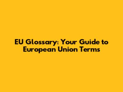 EU Glossary: Your Guide to European Union Terms