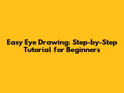 Easy Eye Drawing: Step-by-Step Tutorial for Beginners