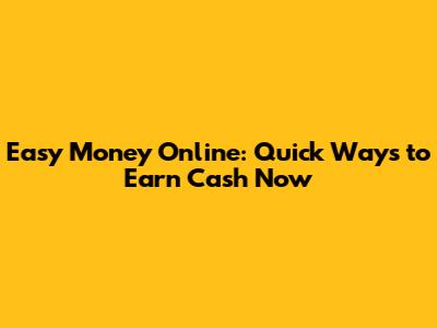 Easy Money Online: Quick Ways to Earn Cash Now