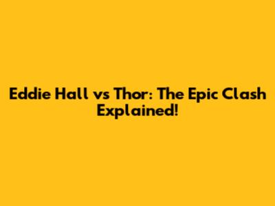 Eddie Hall vs Thor: The Epic Clash Explained!