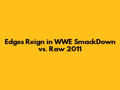 Edge's Reign in WWE SmackDown vs. Raw 2011