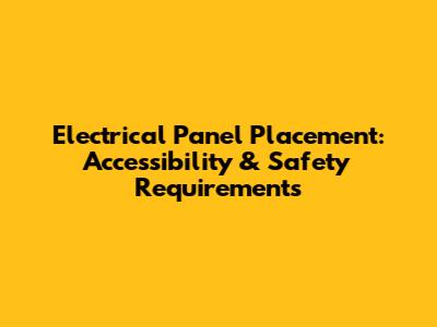 Electrical Panel Placement: Accessibility & Safety Requirements