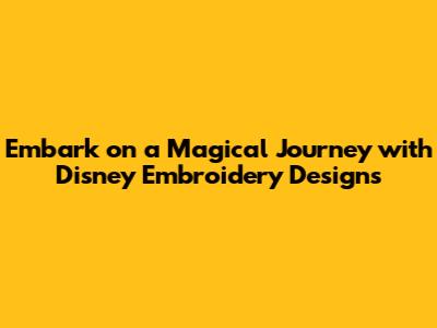 Embark on a Magical Journey with Disney Embroidery Designs