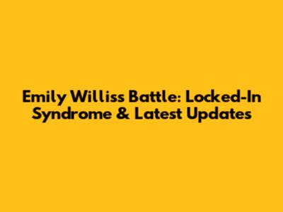 Emily Willis's Battle: Locked-In Syndrome & Latest Updates