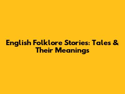 English Folklore Stories: Tales & Their Meanings