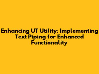 Enhancing 'UT' Utility: Implementing Text Piping for Enhanced Functionality