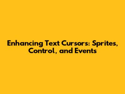 Enhancing Text Cursors: Sprites, Control, and Events
