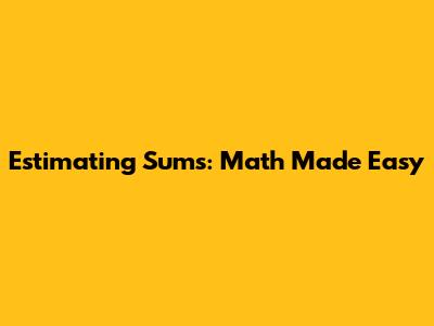 Estimating Sums: Math Made Easy