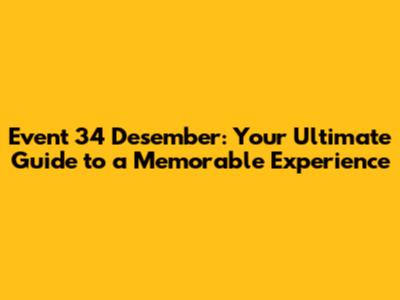 Event 34 Desember: Your Ultimate Guide to a Memorable Experience