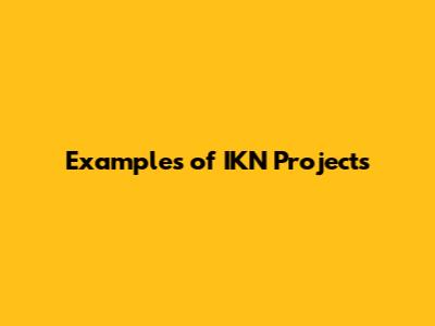 Examples of IKN Projects