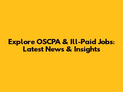 Explore OSCPA & Ill-Paid Jobs: Latest News & Insights