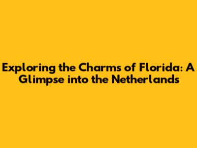 Exploring the Charms of Florida: A Glimpse into the Netherlands