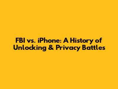 FBI vs. iPhone: A History of Unlocking & Privacy Battles