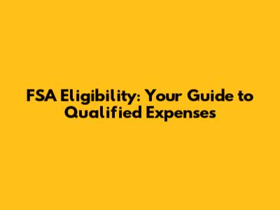 FSA Eligibility: Your Guide to Qualified Expenses