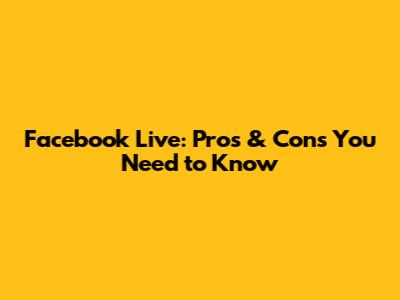 Facebook Live: Pros & Cons You Need to Know