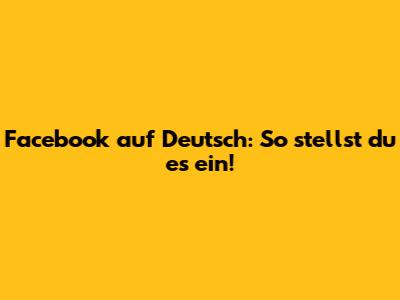 Facebook auf Deutsch: So stellst du es ein!