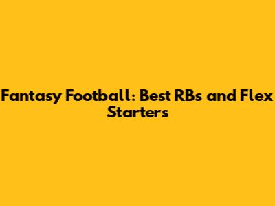 Fantasy Football: Best RBs and Flex Starters