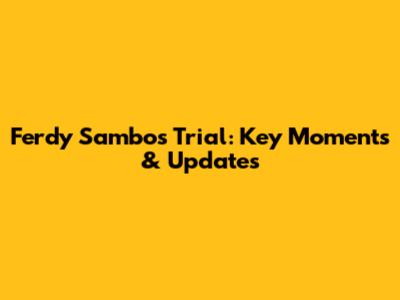 Ferdy Sambo's Trial: Key Moments & Updates