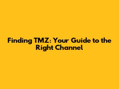 Finding TMZ: Your Guide to the Right Channel