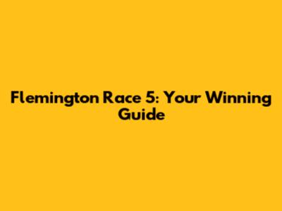 Flemington Race 5: Your Winning Guide