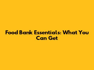 Food Bank Essentials: What You Can Get