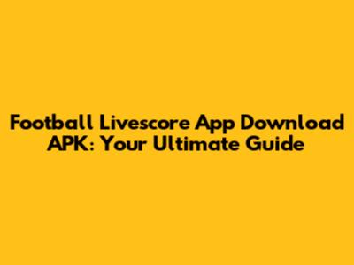 Football Livescore App Download APK: Your Ultimate Guide