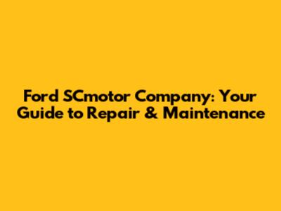 Ford SCmotor Company: Your Guide to Repair & Maintenance