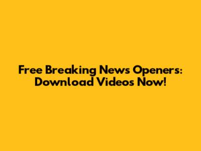 Free Breaking News Openers: Download Videos Now!