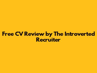 Free CV Review by The Introverted Recruiter