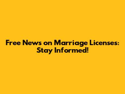 Free News on Marriage Licenses: Stay Informed!