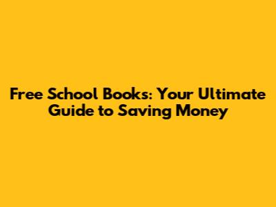 Free School Books: Your Ultimate Guide to Saving Money