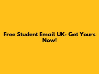 Free Student Email UK: Get Yours Now!