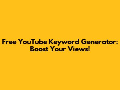 Free YouTube Keyword Generator: Boost Your Views!