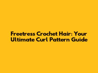 Freetress Crochet Hair: Your Ultimate Curl Pattern Guide