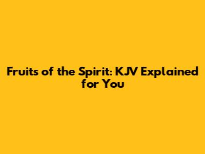 Fruits of the Spirit: KJV Explained for You