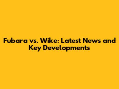 Fubara vs. Wike: Latest News and Key Developments