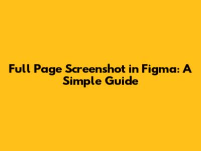Full Page Screenshot in Figma: A Simple Guide