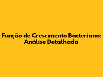 Função de Crescimento Bacteriano: Análise Detalhada
