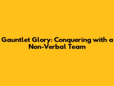 Gauntlet Glory: Conquering with a Non-Verbal Team