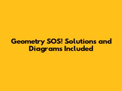 Geometry SOS! Solutions and Diagrams Included
