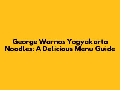 George Warno's Yogyakarta Noodles: A Delicious Menu Guide