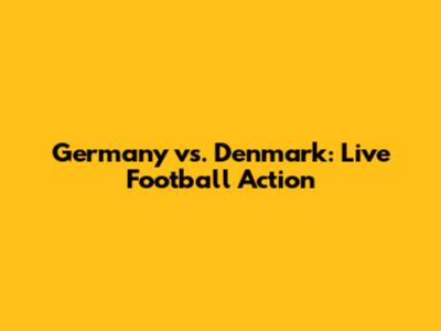 Germany vs. Denmark: Live Football Action