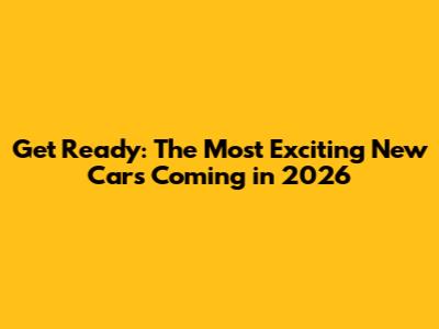 Get Ready: The Most Exciting New Cars Coming in 2026