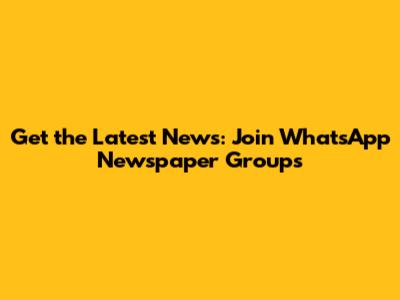 Get the Latest News: Join WhatsApp Newspaper Groups