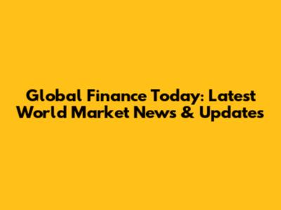 Global Finance Today: Latest World Market News & Updates